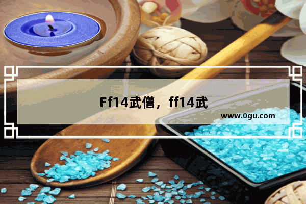 Ff14武僧，ff14武僧和武士哪个输出高