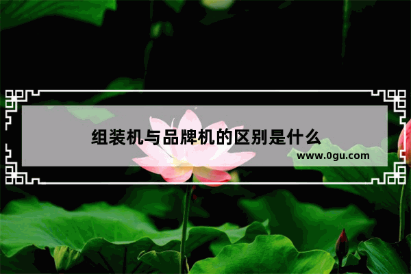 组装机与品牌机的区别是什么