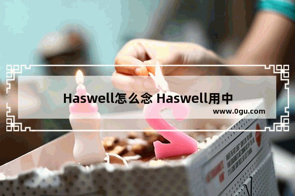 Haswell怎么念 Haswell用中文怎么读