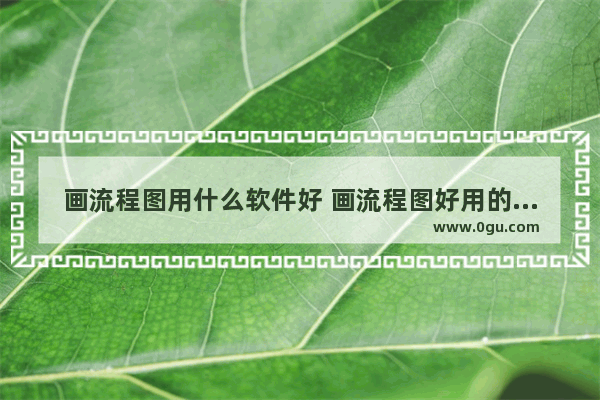 画流程图用什么软件好 画流程图好用的软件有哪些
