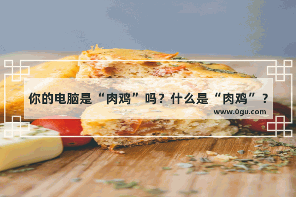 你的电脑是“肉鸡”吗？什么是“肉鸡”？