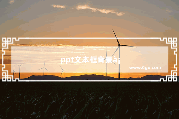 ppt文本框背景填充颜色 ppt文本框背景填充颜色怎么设置