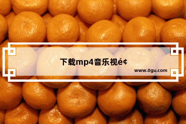 下载mp4音乐视频歌曲用什么软件