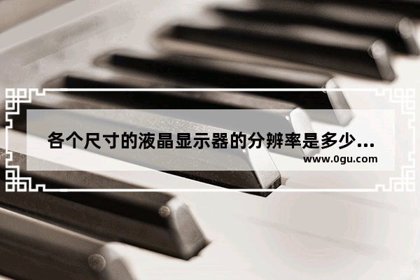 各个尺寸的液晶显示器的分辨率是多少以及如何设置分辨率