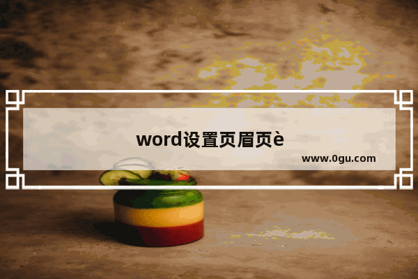 word设置页眉页脚 word设置页眉页脚的步骤