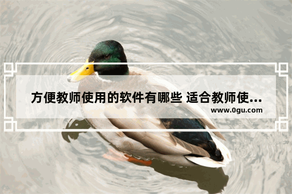 方便教师使用的软件有哪些 适合教师使用的软件推荐
