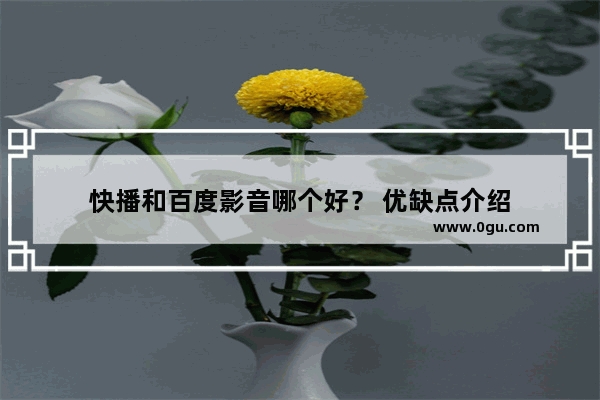 快播和百度影音哪个好？ 优缺点介绍