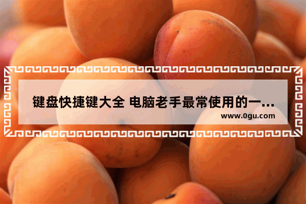 键盘快捷键大全 电脑老手最常使用的一些键盘快捷键汇总