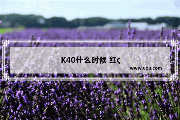 K40什么时候 红米k40什么时候上架的?