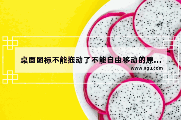 桌面图标不能拖动了不能自由移动的原因以及解决办法