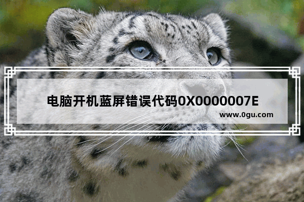 电脑开机蓝屏错误代码0X0000007E怎么办？