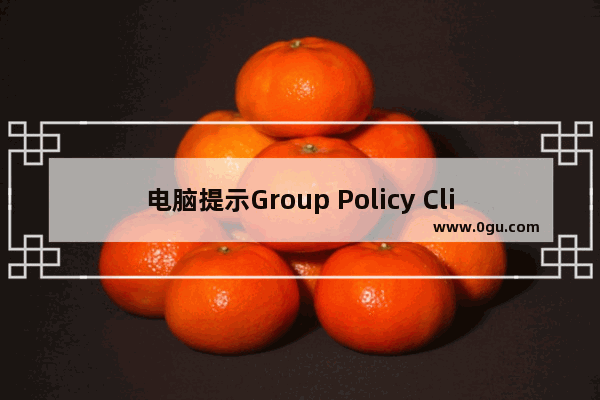 电脑提示Group Policy Client服务未能登录怎么办？