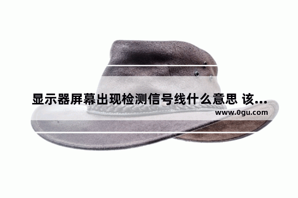 显示器屏幕出现检测信号线什么意思 该如何解决