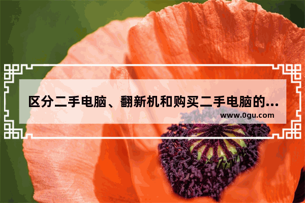 区分二手电脑、翻新机和购买二手电脑的技巧