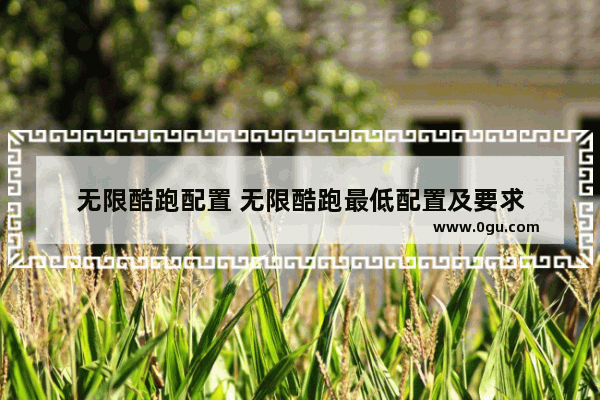 无限酷跑配置 无限酷跑最低配置及要求