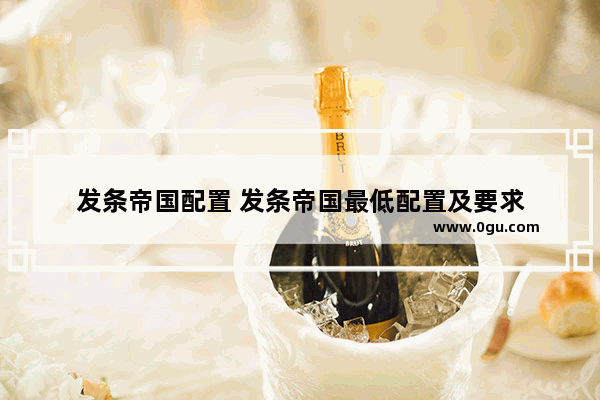 发条帝国配置 发条帝国最低配置及要求