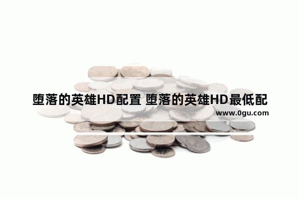 堕落的英雄HD配置 堕落的英雄HD最低配置及要求
