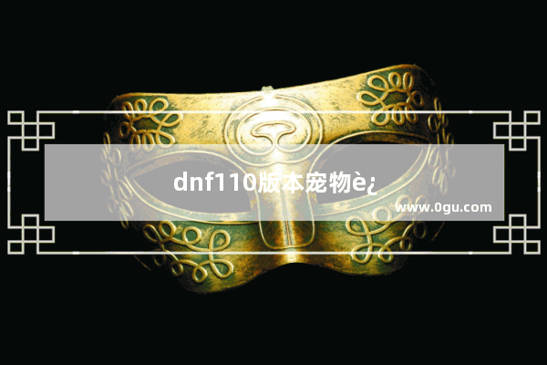 dnf110版本宠物还能进化吗