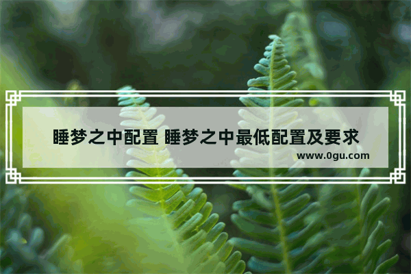睡梦之中配置 睡梦之中最低配置及要求