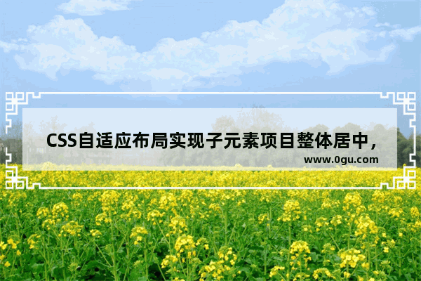 CSS自适应布局实现子元素项目整体居中，内部项目左对齐