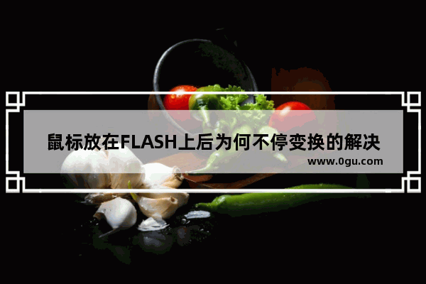 鼠标放在FLASH上后为何不停变换的解决方法