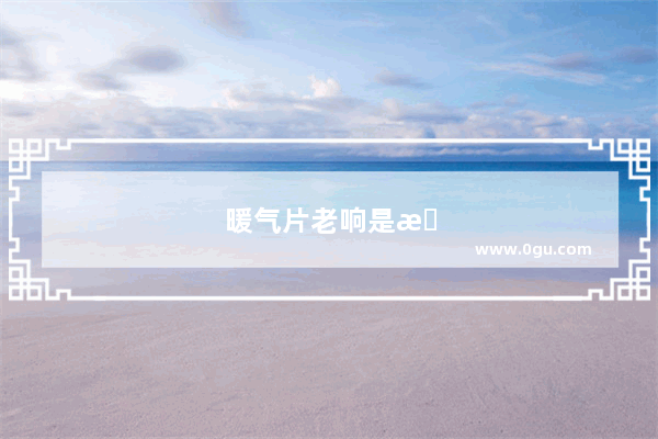 暖气片老响是怎么回事
