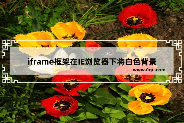 iframe框架在IE浏览器下将白色背景设为透明色