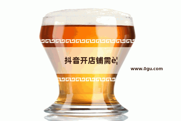 抖音开店铺需要什么条件
