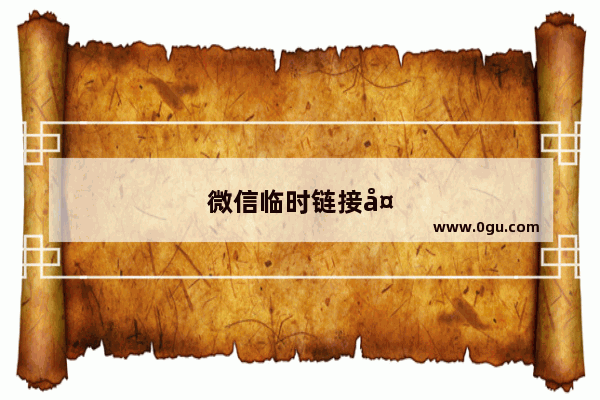微信临时链接多久失效