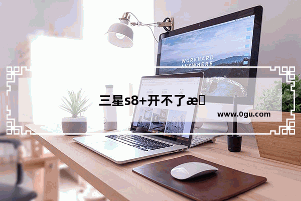 三星s8+开不了机怎么办