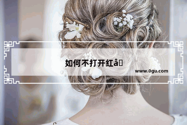 如何不打开红包查看红包金额