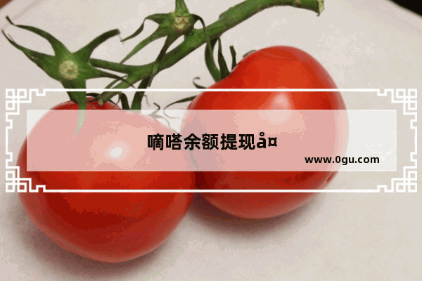 嘀嗒余额提现多久到账