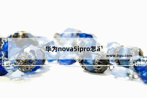 华为nova5ipro怎么分屏