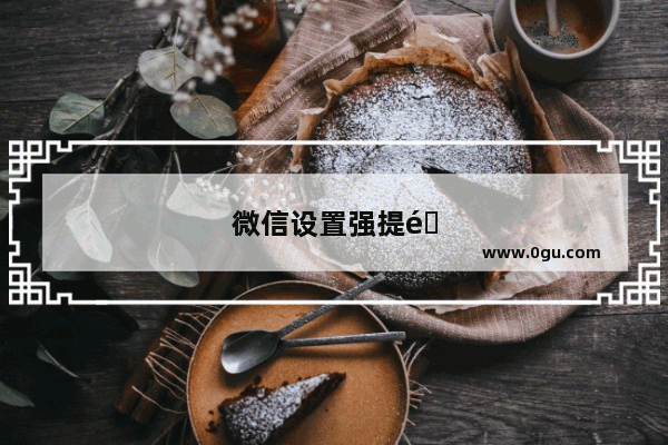 微信设置强提醒对方知道吗