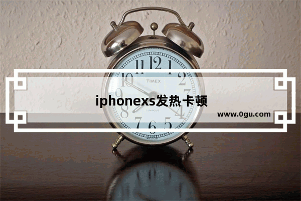 iphonexs发热卡顿严重