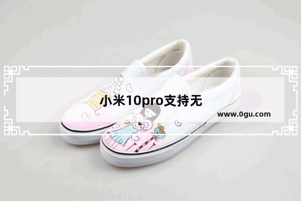 小米10pro支持无线充电吗
