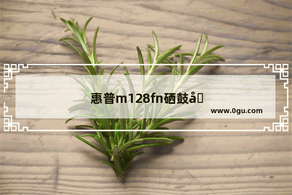 惠普m128fn硒鼓型号