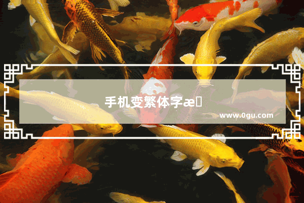 手机变繁体字是怎么回事