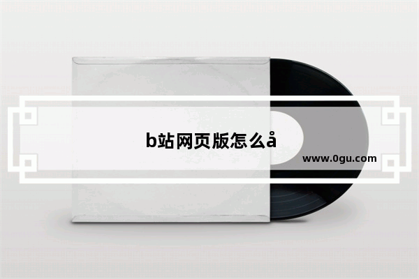 b站网页版怎么关闭弹幕