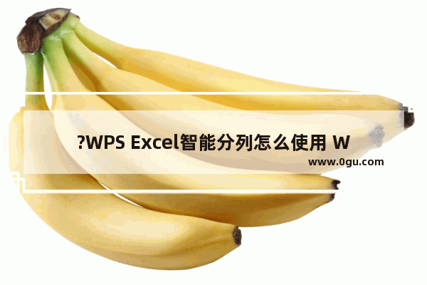 ?WPS Excel智能分列怎么使用 WPS表格中快速自动分列的方法教程