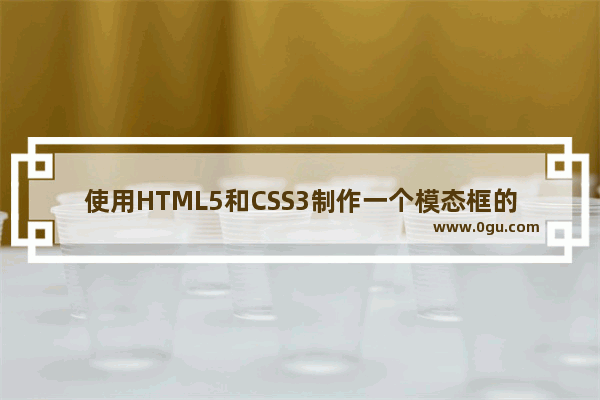 使用HTML5和CSS3制作一个模态框的示例