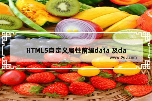HTML5自定义属性前缀data 及dataset的使用方法(html5 新特性)