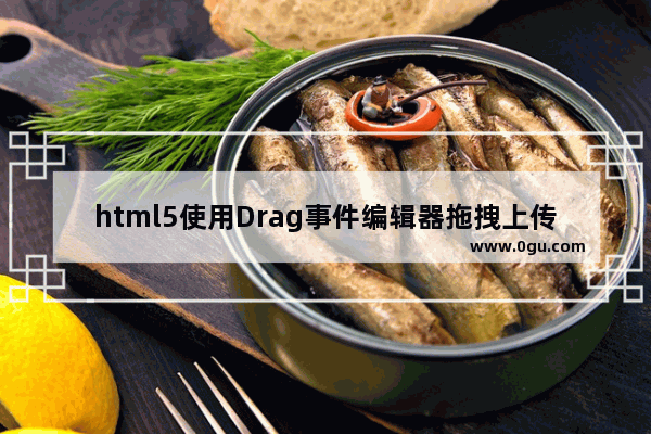 html5使用Drag事件编辑器拖拽上传图片的示例代码