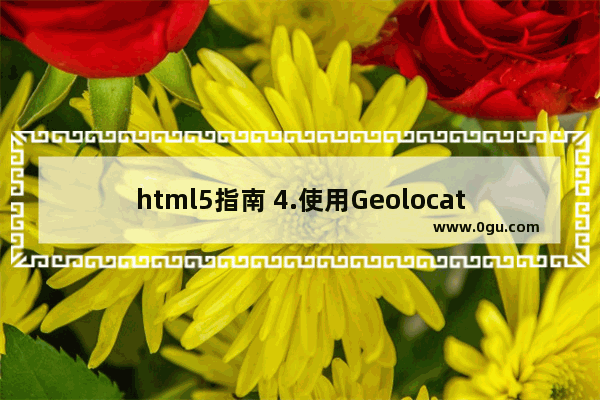 html5指南 4.使用Geolocation实现定位功能