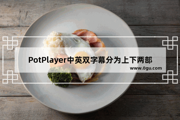 PotPlayer中英双字幕分为上下两部分怎么办 PotPlayer外挂中英双字幕都在页面下方显示的方法