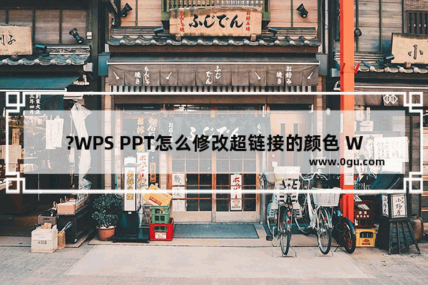 ?WPS PPT怎么修改超链接的颜色 WPS演示文稿中改超链接演示效果的方法教程