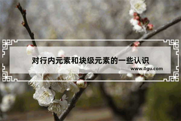 对行内元素和块级元素的一些认识