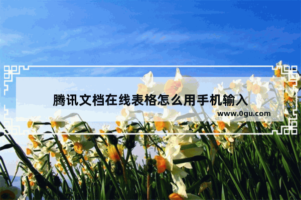 腾讯文档在线表格怎么用手机输入