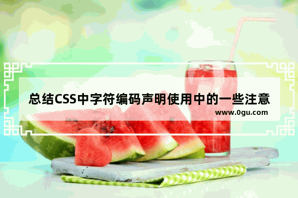 总结CSS中字符编码声明使用中的一些注意点