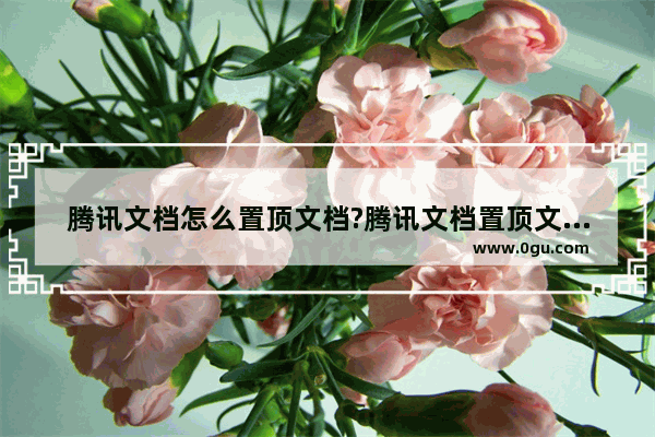 腾讯文档怎么置顶文档?腾讯文档置顶文档方法